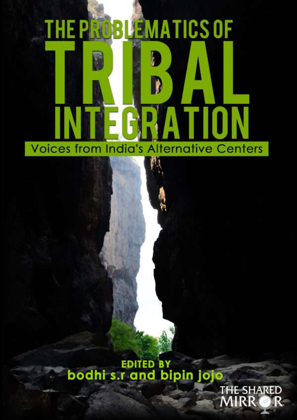 The Problematics of Tribal Integration: Voices from India’s Alternative Centers